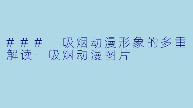 ### 吸烟动漫形象的多重解读-吸烟动漫图片