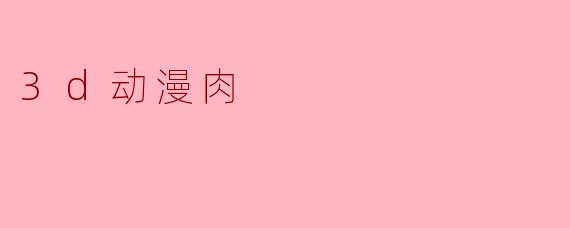 3d动漫肉