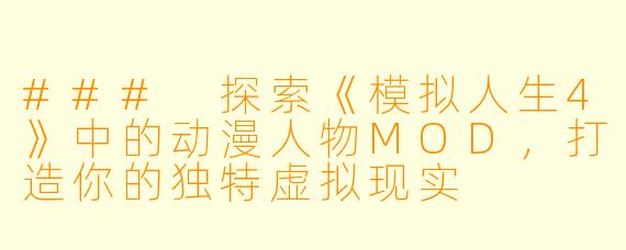 ### 探索《模拟人生4》中的动漫人物MOD，打造你的独特虚拟现实