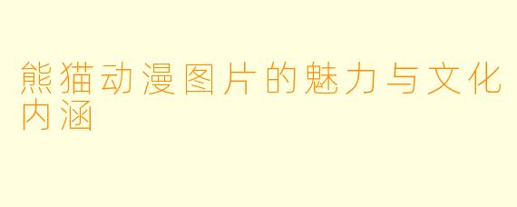 熊猫动漫图片的魅力与文化内涵