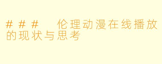 ### 伦理动漫在线播放的现状与思考