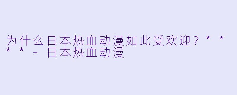 为什么日本热血动漫如此受欢迎？****-日本热血动漫