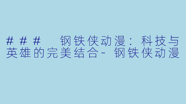 ### 钢铁侠动漫：科技与英雄的完美结合-钢铁侠动漫