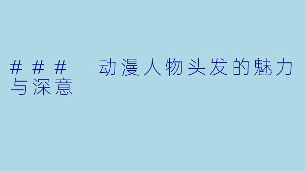 ### 动漫人物头发的魅力与深意