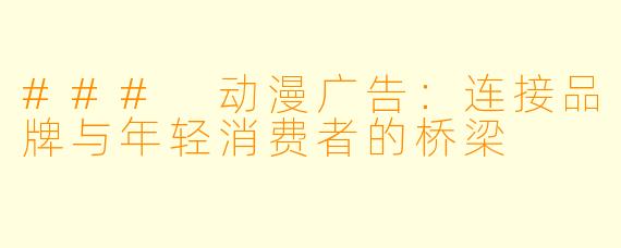 ### 动漫广告：连接品牌与年轻消费者的桥梁