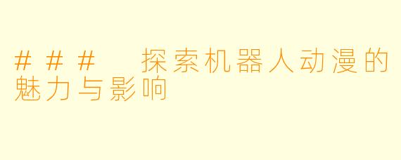 ### 探索机器人动漫的魅力与影响