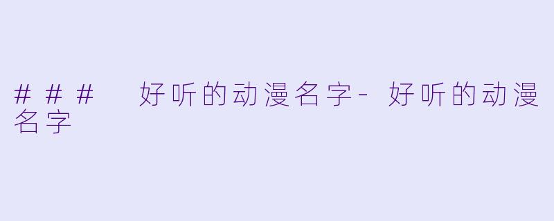 ### 好听的动漫名字-好听的动漫名字