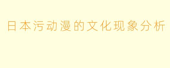 日本污动漫的文化现象分析