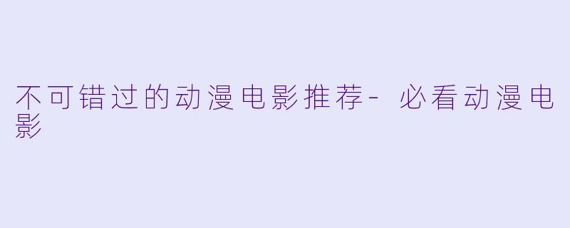 不可错过的动漫电影推荐-必看动漫电影