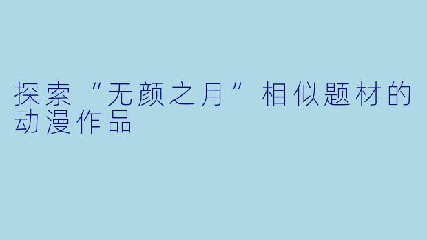 探索“无颜之月”相似题材的动漫作品