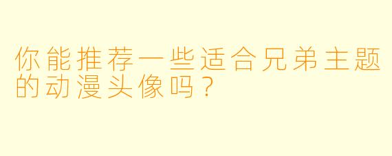 你能推荐一些适合兄弟主题的动漫头像吗?