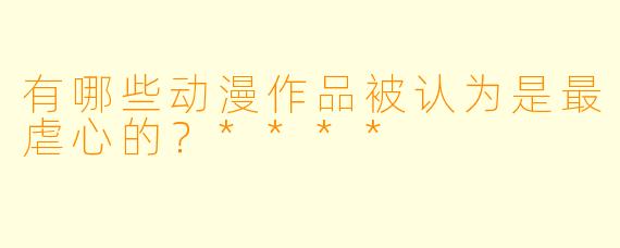 有哪些动漫作品被认为是最虐心的?****