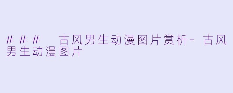 ### 古风男生动漫图片赏析-古风男生动漫图片