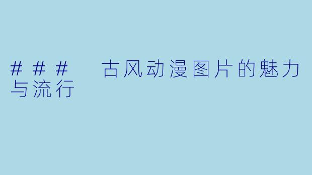 ### 古风动漫图片的魅力与流行