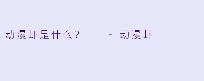 动漫虾是什么？  