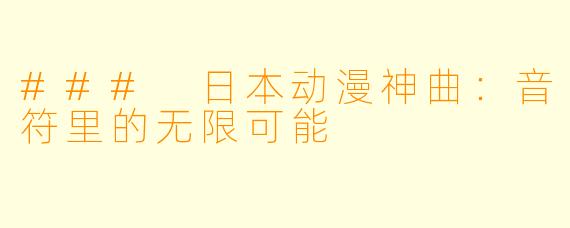 ### 日本动漫神曲：音符里的无限可能