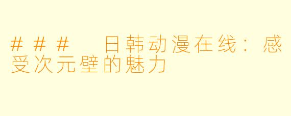 ### 日韩动漫在线：感受次元壁的魅力
