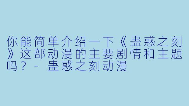 你能简单介绍一下《蛊惑之刻》这部动漫的主要剧情和主题吗?