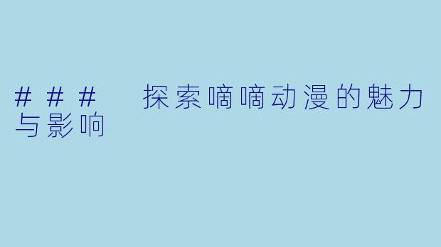 ### 探索嘀嘀动漫的魅力与影响