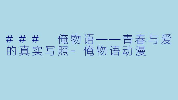 ### 俺物语——青春与爱的真实写照-俺物语动漫
