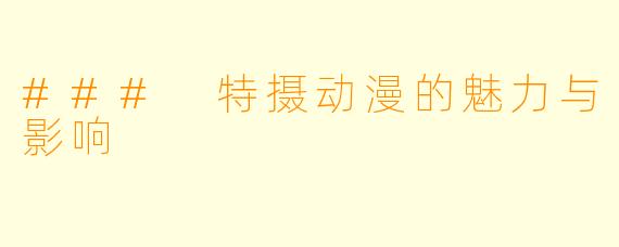 ### 特摄动漫的魅力与影响