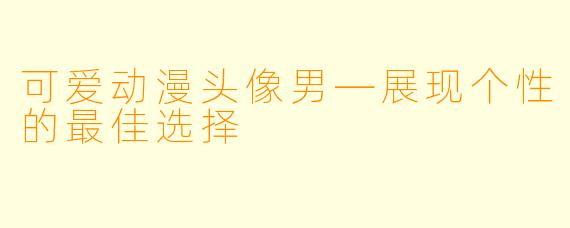 可爱动漫头像男—展现个性的最佳选择