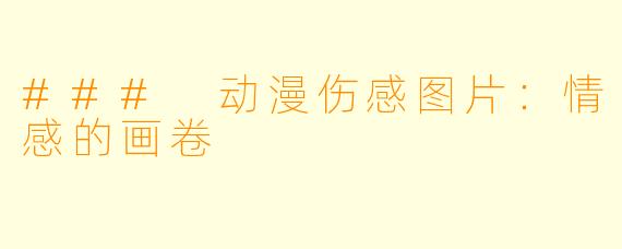 ### 动漫伤感图片：情感的画卷
