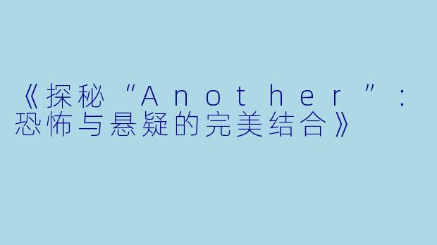 《探秘“Another”：恐怖与悬疑的完美结合》