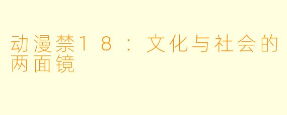 动漫禁18：文化与社会的两面镜