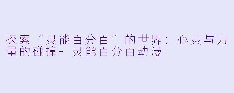探索“灵能百分百”的世界：心灵与力量的碰撞-灵能百分百动漫