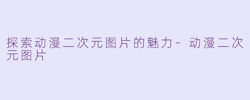 探索动漫二次元图片的魅力