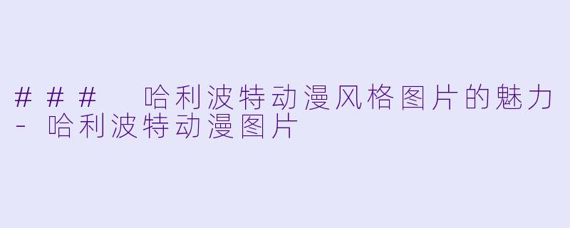 ### 哈利波特动漫风格图片的魅力-哈利波特动漫图片