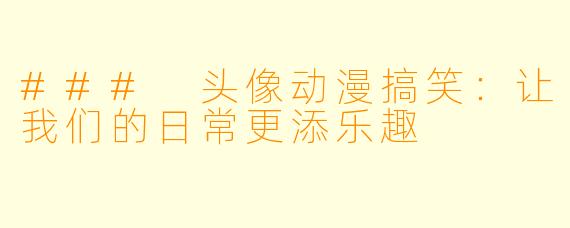 ### 头像动漫搞笑：让我们的日常更添乐趣