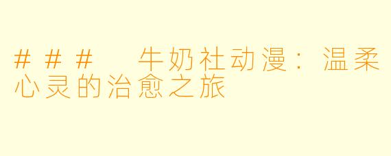 ### 牛奶社动漫:温柔心灵的治愈之旅