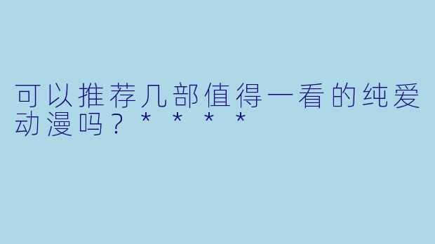 可以推荐几部值得一看的纯爱动漫吗?****
