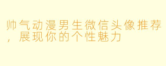 帅气动漫男生微信头像推荐，展现你的个性魅力