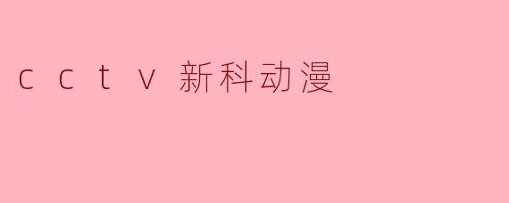 探索CCTV新科动漫的魅力与影响
