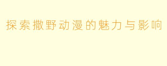 探索撒野动漫的魅力与影响