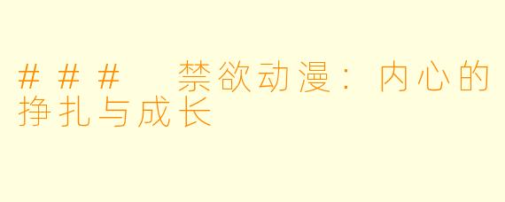 ### 禁欲动漫：内心的挣扎与成长