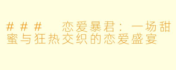 ### 恋爱暴君：一场甜蜜与狂热交织的恋爱盛宴