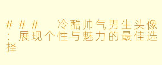 ### 冷酷帅气男生头像：展现个性与魅力的最佳选择