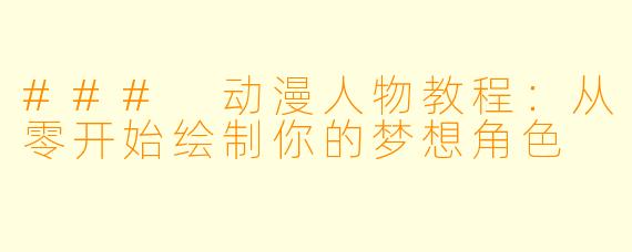 ### 动漫人物教程：从零开始绘制你的梦想角色