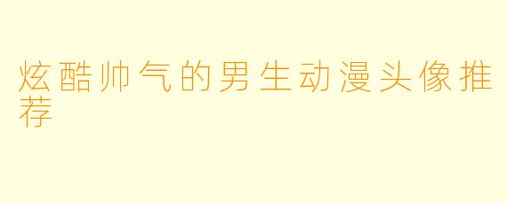 炫酷帅气的男生动漫头像推荐