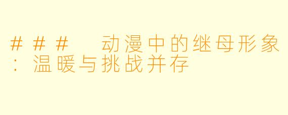 ### 动漫中的继母形象：温暖与挑战并存