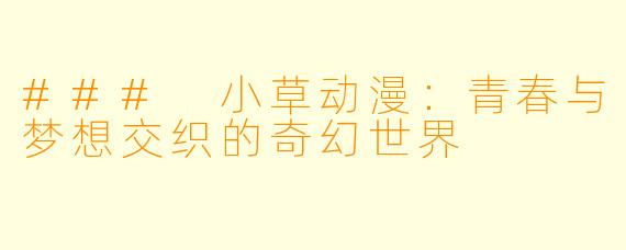 ### 小草动漫:青春与梦想交织的奇幻世界