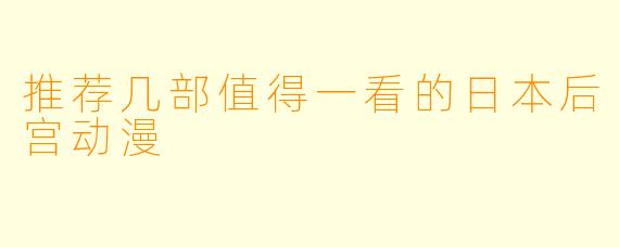 推荐几部值得一看的日本后宫动漫