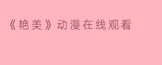 《艳美》动漫在线观看
