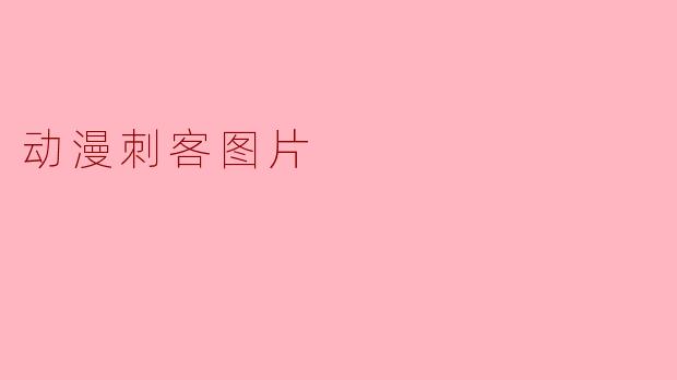 在哪里可以找到高质量的动漫刺客角色图片?