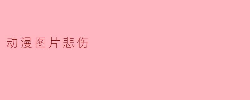 ### 动漫图片中的悲伤——情感的另一种表达