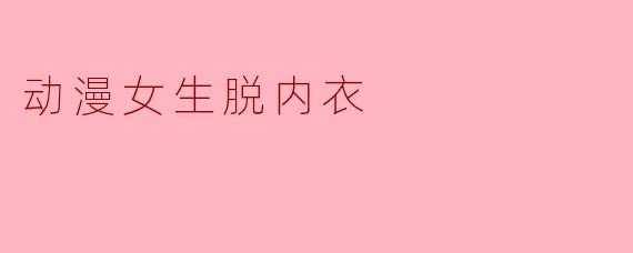 动漫文化中的女性形象与内衣表现